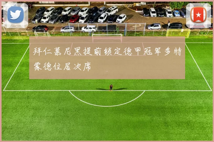 拜仁慕尼黑提前锁定德甲冠军多特蒙德位居次席