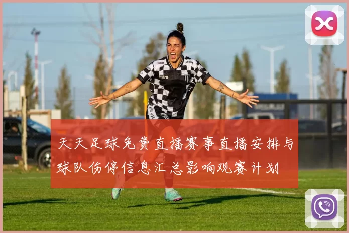 天天足球免费直播赛事直播安排与球队伤停信息汇总影响观赛计划