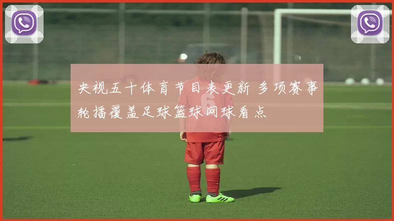 央视五十体育节目表更新 多项赛事轮播覆盖足球篮球网球看点